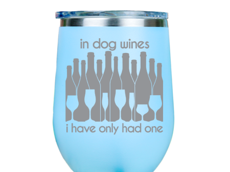 In dog wines, I have only had one  - Blue Stainless Steel Stemless Wine Glass Cheap