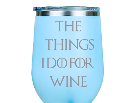 The Things I Do For Wine  - Blue Stainless Steel Stemless Wine Glass For Cheap