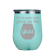 My favorite child gave me this glass  - Teal Stainless Steel Stemless Wine Glass Discount