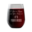 If your happy and you know it, It s your Meds Stemless Wine Glass Supply